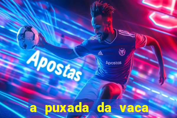 a puxada da vaca do jogo do bicho