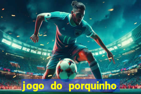 jogo do porquinho que ganha dinheiro