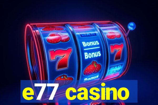 e77 casino