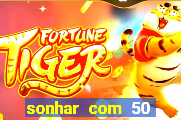 sonhar com 50 reais jogo do bicho