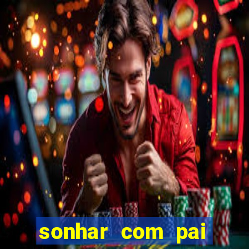 sonhar com pai jogo do bicho