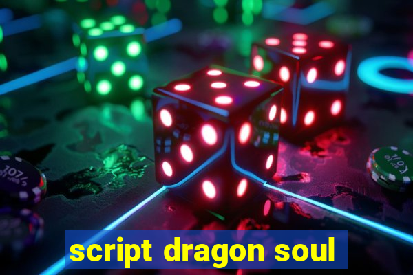 script dragon soul