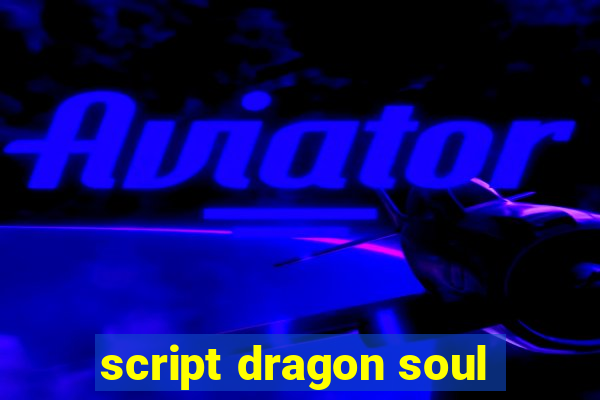 script dragon soul