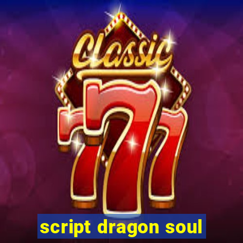 script dragon soul