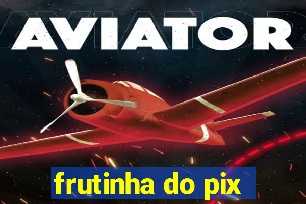 frutinha do pix