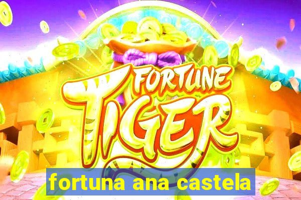 fortuna ana castela