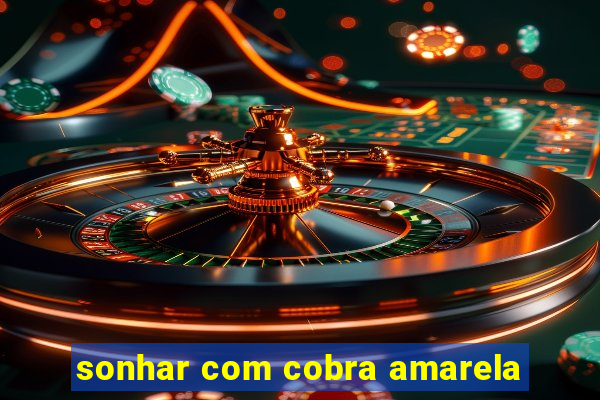 sonhar com cobra amarela