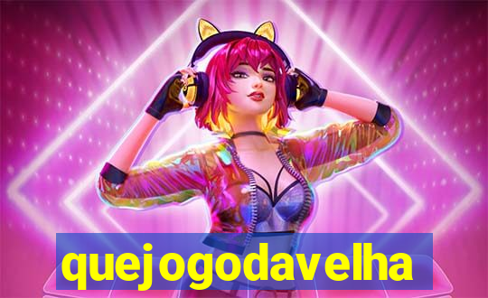 quejogodavelha