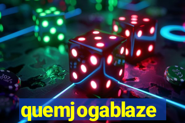 quemjogablaze