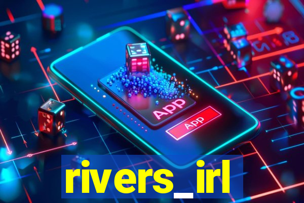 rivers_irl